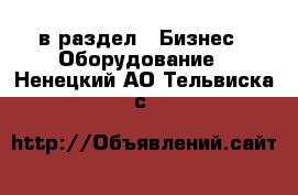  в раздел : Бизнес » Оборудование . Ненецкий АО,Тельвиска с.